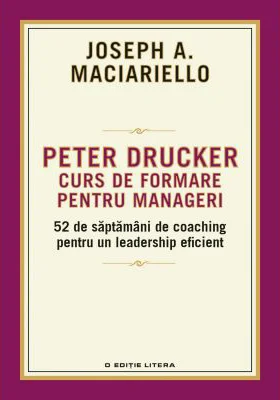 Peter Drucker. Curs de formare pentru manageri - Joseph A. Maciariello
