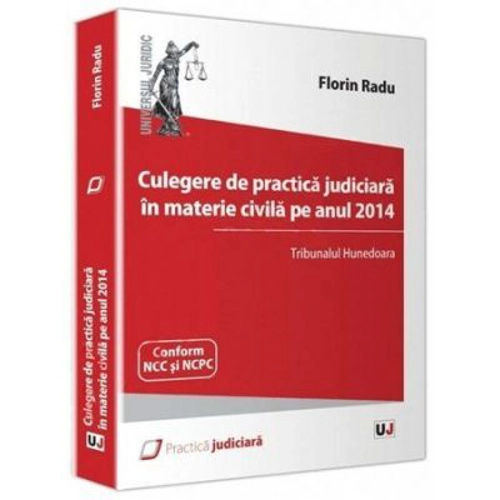 Culegere de practica judiciara in materie civila pe anul 2014. Tribunalul Hunedoara - Florin Radu