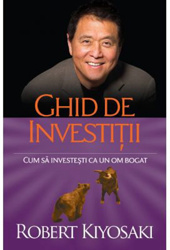 Ghid de investitii. Cum sa investesti ca un om bogat - Robert T. Kiyosaki