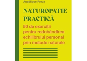 Naturopatie practica. 50 de exercitii pentru redobandirea echilibrului personal prin metode naturale - Angelique Preux