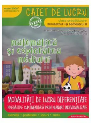 Matematica si explorarea mediului, caiet de lucru, pentru clasa pregatitoare. MATE 2000-CONSOLIDARE. Modalitati de lucru diferentiate Semestrele 1-2- Daniela Berechet