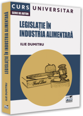 Legislatie in industria alimentara. Curs universitar