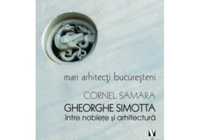 Gheorghe Simotta, intre noblete si arhitectura - Cornel Samara