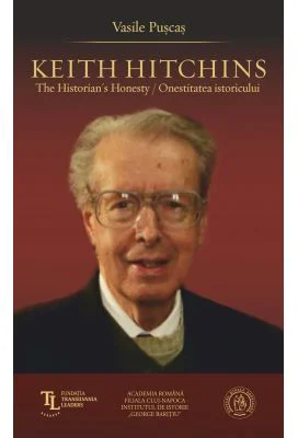 Keith Hitchins. The Historian's Honesty. Onestitatea istoricului - Vasile Puscas