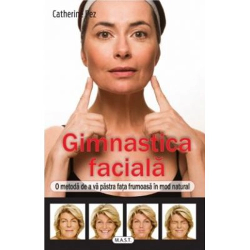 Gimnastica faciala. O metoda de a va pastra fata frumoasa in mod natural - Catherine Pez