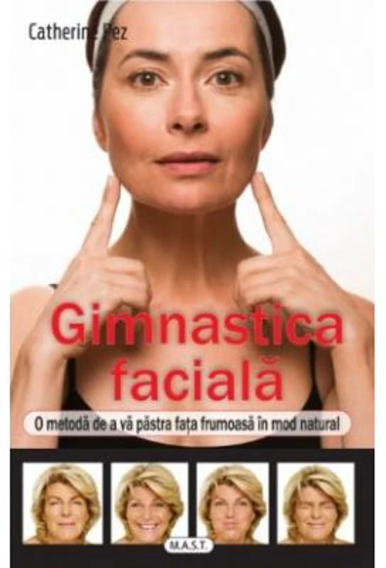 Gimnastica faciala. O metoda de a va pastra fata frumoasa in mod natural - Catherine Pez
