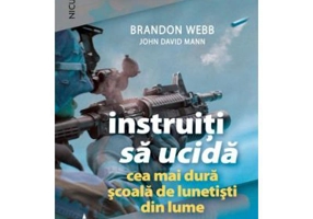 Instruiti sa ucida. Cea mai dura scoala de lunetisti din lume - Brandon Webb, John David Mann