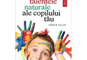 Dezvolta talentele naturale ale copilului tau - Andrew Fuller