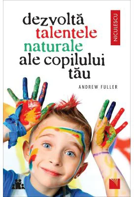 Dezvolta talentele naturale ale copilului tau - Andrew Fuller