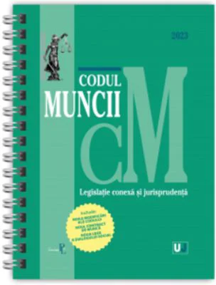 Codul muncii, legislatie conexa si jurisprudenta 2023 EDITIE SPIRALATA, tiparita pe hartie alba