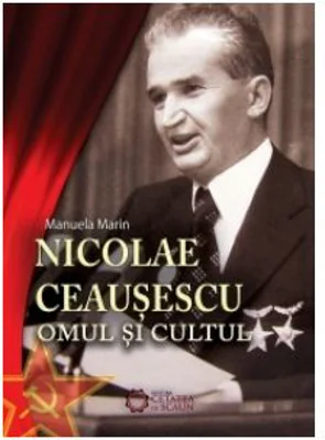 Nicolae Ceausescu. Omul si cultul