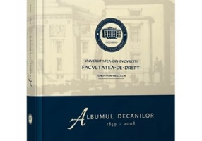 Albumul decanilor 1859-2008. Facultatea de Drept a Universitatii din Bucuresti - Flavius-Antoniu Baias, Paul Pop, Stefan Bogrea, Vlad-Cristian Soare