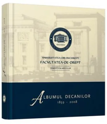 Albumul decanilor 1859-2008. Facultatea de Drept a Universitatii din Bucuresti - Flavius-Antoniu Baias, Paul Pop, Stefan Bogrea, Vlad-Cristian Soare