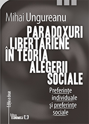 Paradoxuri libertariene in teoria alegerii sociale. Preferinte individuale si preferinte sociale. Editia a doua - Mihai Ungureanu