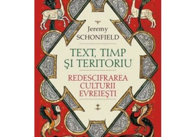 Text, timp si teritoriu. Redescifrarea culturii evreiesti - Jeremy Schonfield