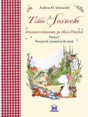 Tilda Soricela. Aventuri minunate pe Aleea Florilor. Povesti de toamna si de iarna. Partea I
