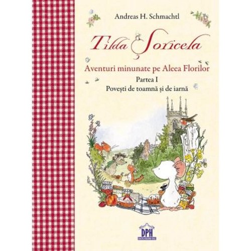Tilda Soricela. Aventuri minunate pe Aleea Florilor. Povesti de toamna si de iarna. Partea 1 - Andreas H. Schmachtl