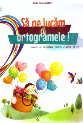 Sa ne jucam cu ortogramele! Culegere de ortograme pentru clasele 2-4 - Paula-Carmen Andrei