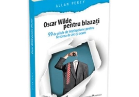 Oscar Wilde pentru blazati. 99 de pilule de intelepciune pentru fericirea de aici si acum - Allan Percy