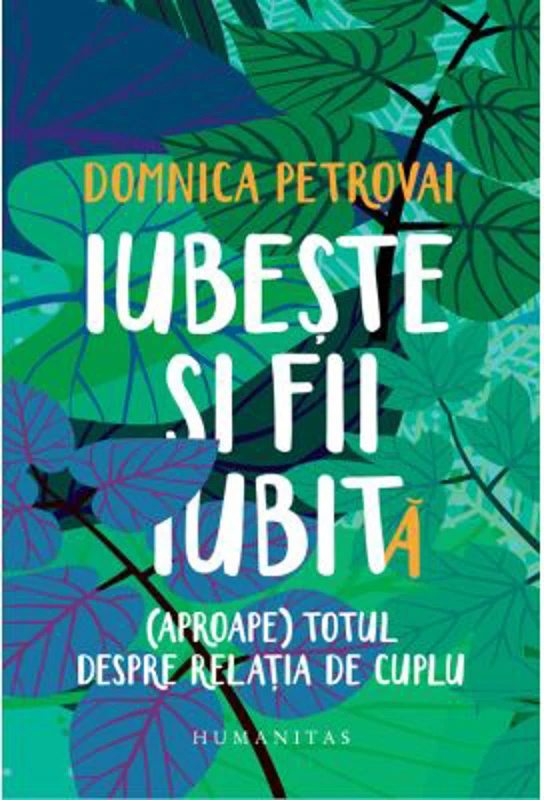Iubeste si fii iubit(a). (Aproape) totul despre relatia de cuplu - Domnica Petrovai