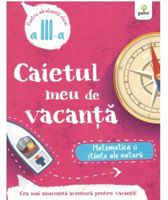 Caietul meu de vacanta. Matematica si stiinte ale naturii clasa a 3-a