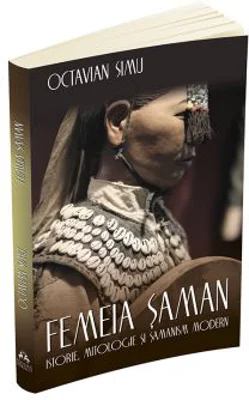 Femeia saman. Istorie, mitologie si samanism modern