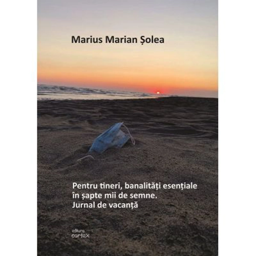 Pentru tineri, banalitati esentale in sapte mii de semne. Jurnal de vacanta - Marius Marian Solea