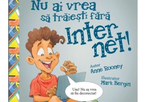 Nu ai vrea sa traiesti fara. Internet! - Anne Rooney, Mark Bergin