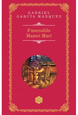 Funeraliile Mamei Mari - Gabriel Garcia Marquez