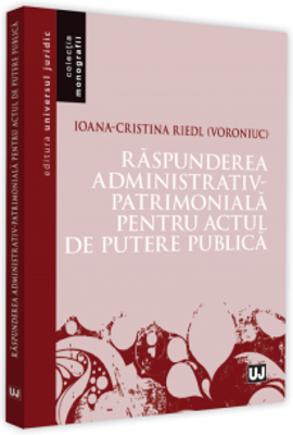 Raspunderea administrativ-patrimoniala pentru actul de putere public - Ioana-Cristina Riedl (Voroniuc)