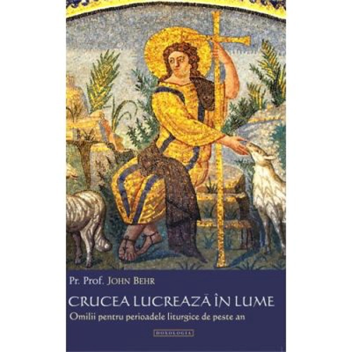 Crucea lucreaza in lume. Omilii pentru perioadele liturgice de peste an