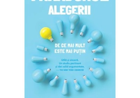 Paradoxul alegerii. De ce mai mult este mai putin - Barry Schwartz