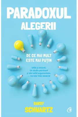 Paradoxul alegerii. De ce mai mult este mai putin - Barry Schwartz