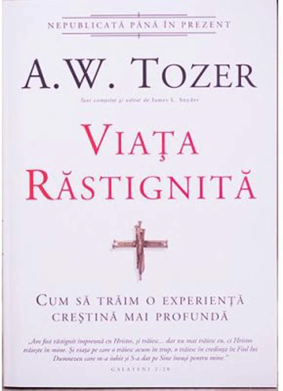 Viata rastignita. Cum sa traim o experienta crestina mai profunda - A. W. Tozer