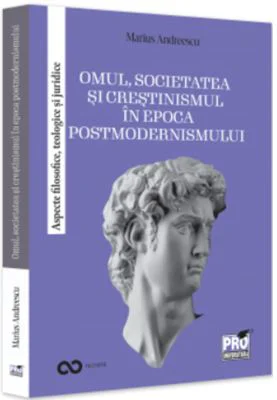 Omul, societatea si crestinismul in epoca postmodernismului. Aspecte filosofice, teologice si juridice - Marius Andreescu