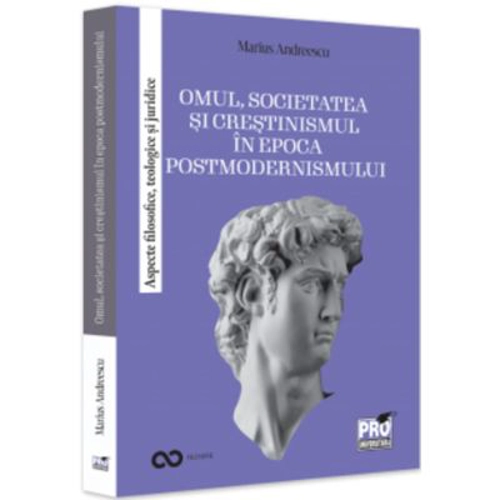 Omul, societatea si crestinismul in epoca postmodernismului. Aspecte filosofice, teologice si juridice - Marius Andreescu