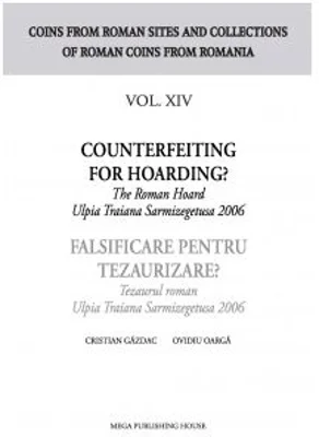 Falsificare pentru tezaurizare? Tezaurul roman Ulpia Traiana Sarmizegetusa 2006 - Cristian Gazdac, Ovidiu Oarga
