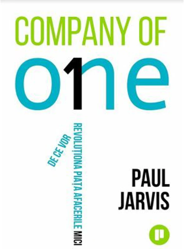 Company of One. De ce vor revolutiona piata afacerile mici