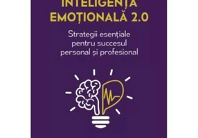 Inteligenta emotionala 2. 0. Strategii esentiale pentru succesul personal si profesional