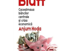 Bluff. Cacealmaua bancilor centrale si criza economica - Anjum Hoda