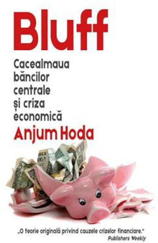 Bluff. Cacealmaua bancilor centrale si criza economica - Anjum Hoda