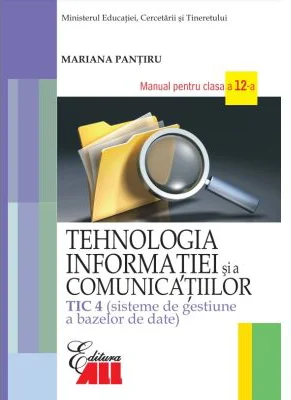 Tehnologia informatiei si a comunicatiilor TIC 4. Sisteme de gestiune a bazelor de date. Manual clasa a 12-a