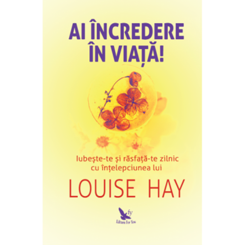 Ai incredere in viata! - Louise Hay