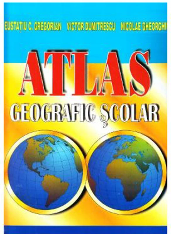 Atlas geografic scolar - Eustatiu C. Gregorian, Victor Dumitrescu, Nicolae Gheorghiu