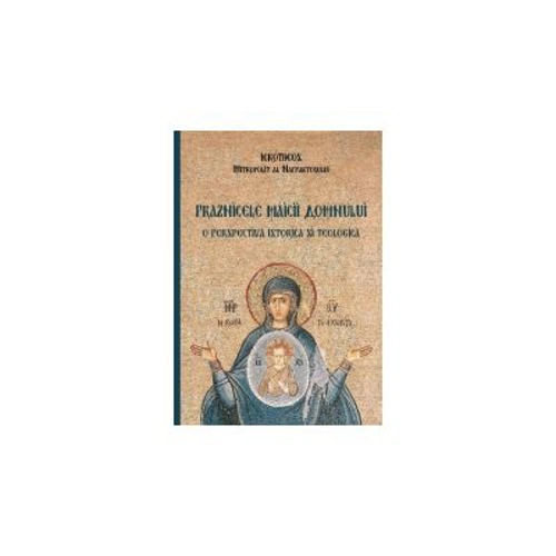 Praznicele Maicii Domnului, o perspectiva istorica si teologica - Hierotheos Vlachos, Mitropolit de Nafpaktos