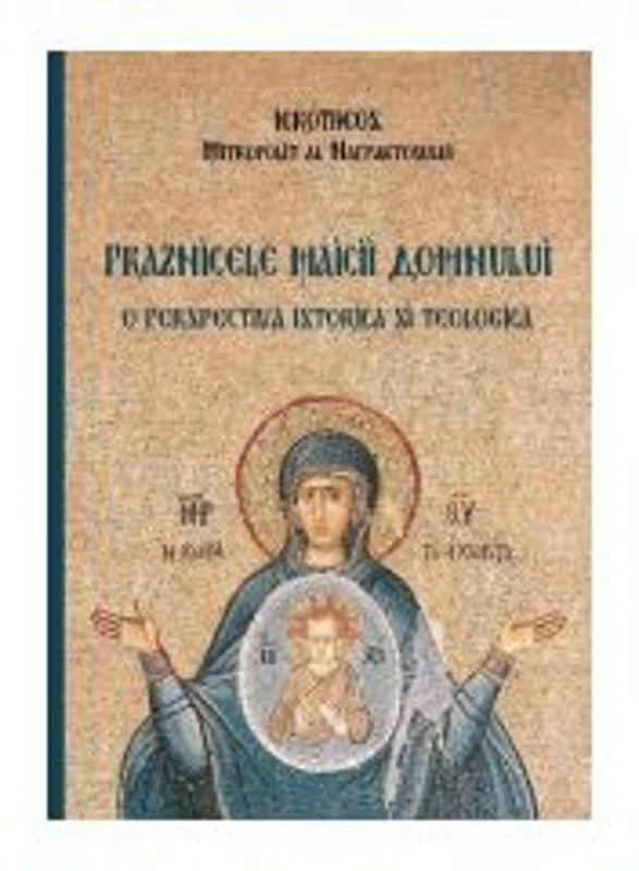 Praznicele Maicii Domnului, o perspectiva istorica si teologica - Hierotheos Vlachos, Mitropolit de Nafpaktos