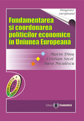 Fundamentarea si coordonarea politicilor economice in Uniunea Europeana - Marin Dinu, Cristian Socol, Aura Niculescu