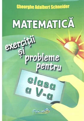 Matematica. Exercitii si probleme pentru clasa a 5-a - Gheorghe Adalbert Schneider