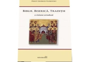 Biblie, Biserica, Traditie. O viziune ortodoxa. Editia a 2-a - Georges Florovsky