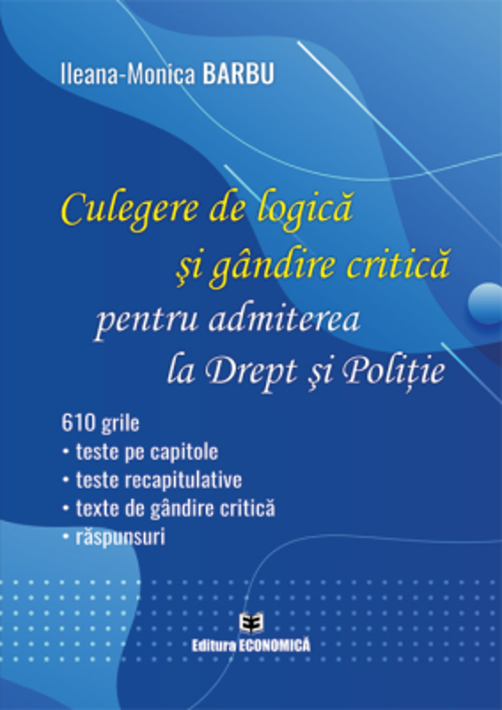 Culegere de logica si gandire critica pentru admiterea la Drept si Politie - Ileana-Monica Barbu